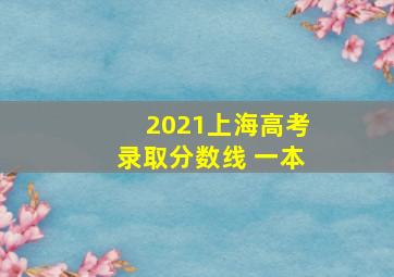 2021上海高考录取分数线 一本